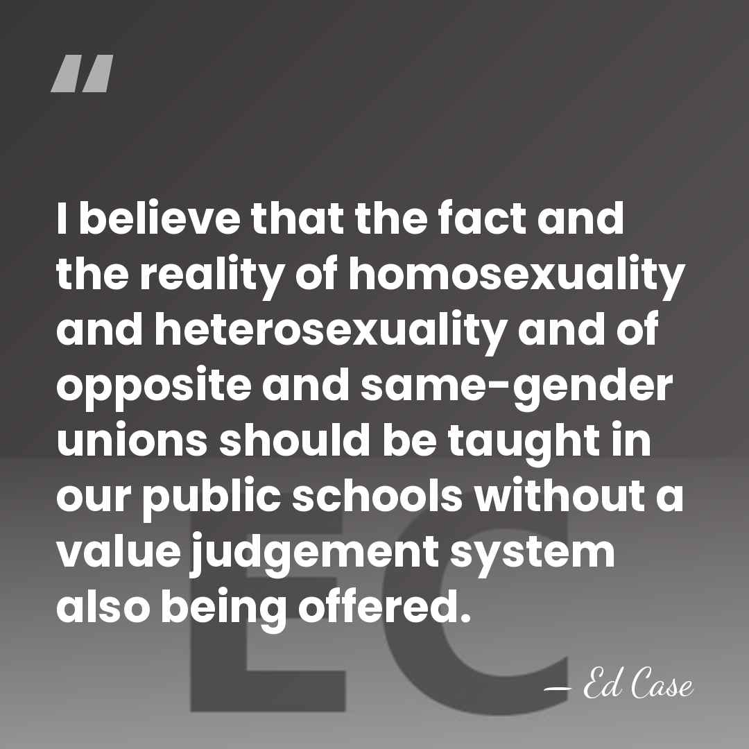 I believe that the fact and the reality of homosexuality and heterosexuality&hellip; - Ed Case