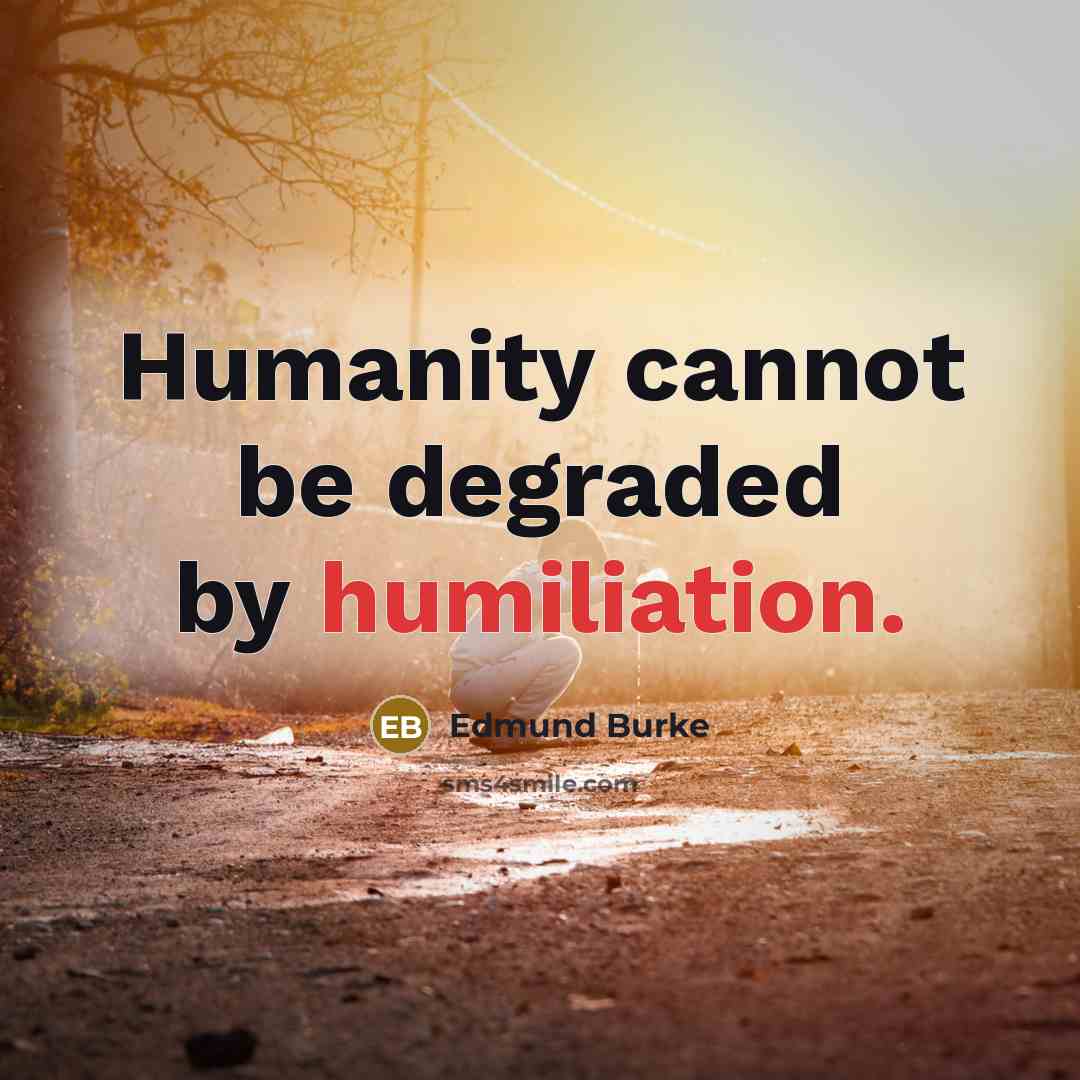 “Humanity cannot be degraded by humiliation.…” quote by Edmund Burke
