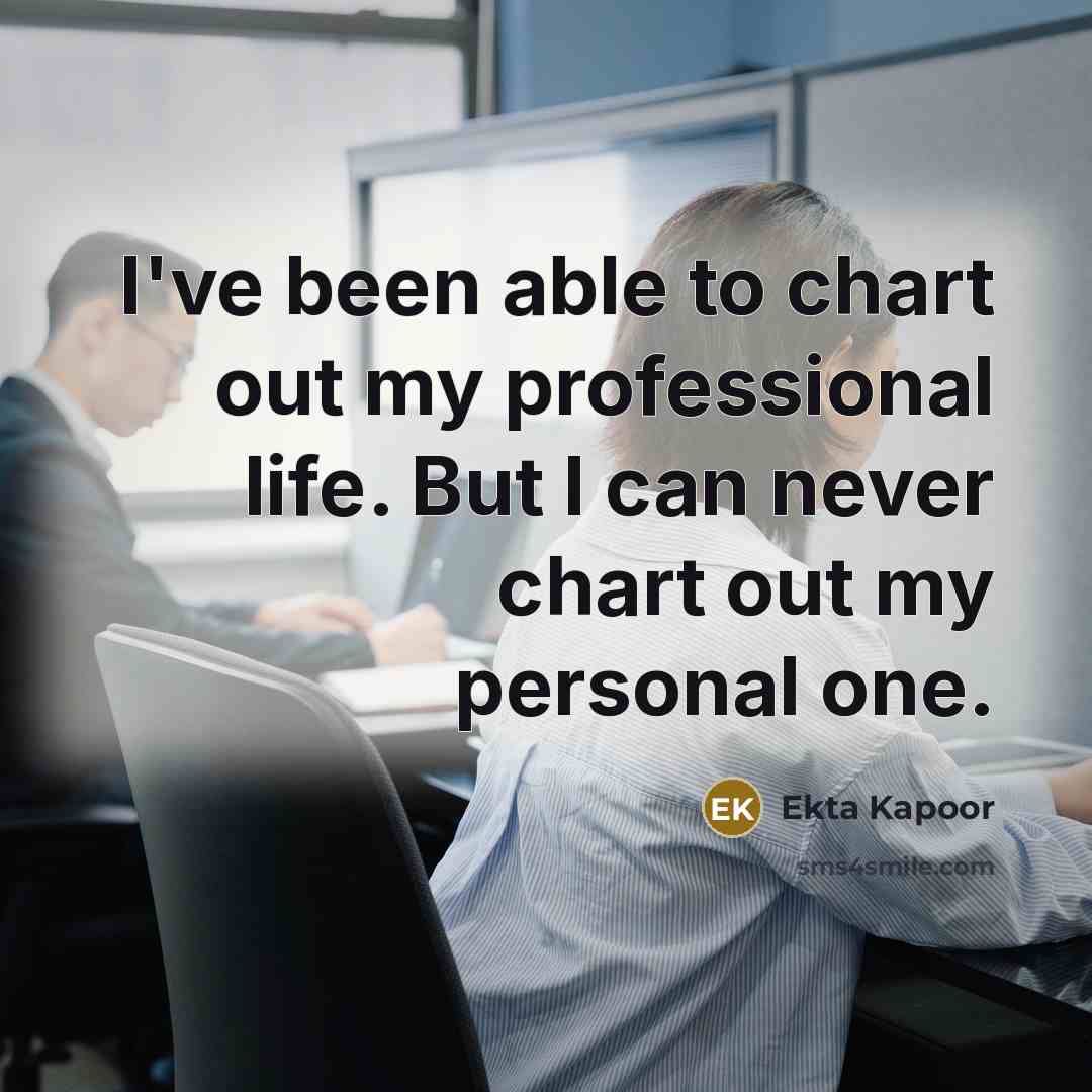 “I've been able to chart out my professional life. But I can never chart out my personal one.” quote by Ekta Kapoor