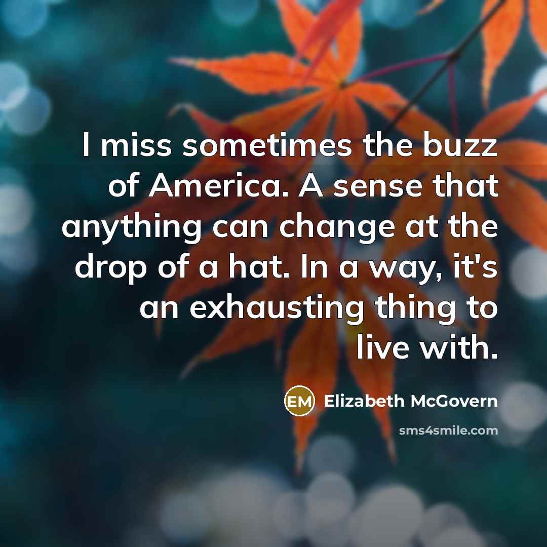 “I miss sometimes the buzz of America. A sense that…” quote by Elizabeth McGovern