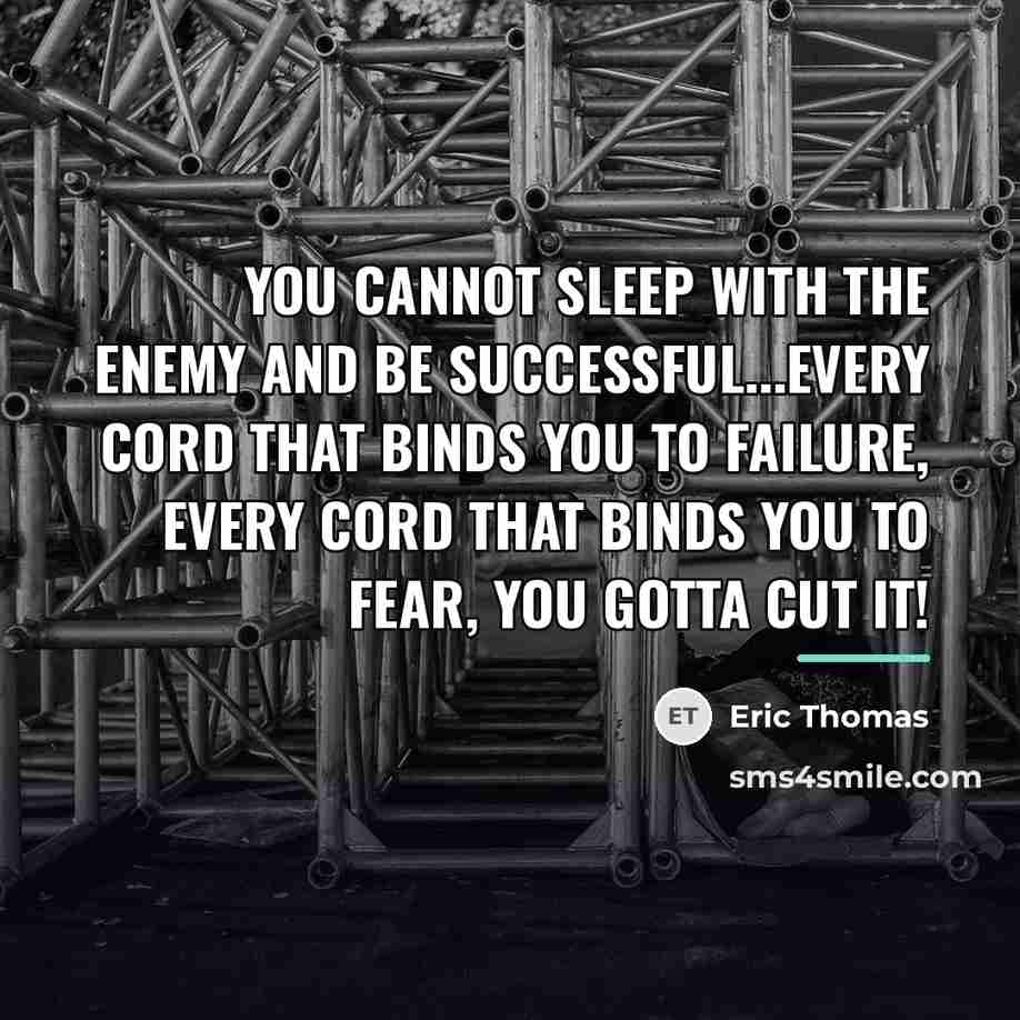 “You cannot sleep with the enemy and be successful...Every cord…” quote by Eric Thomas