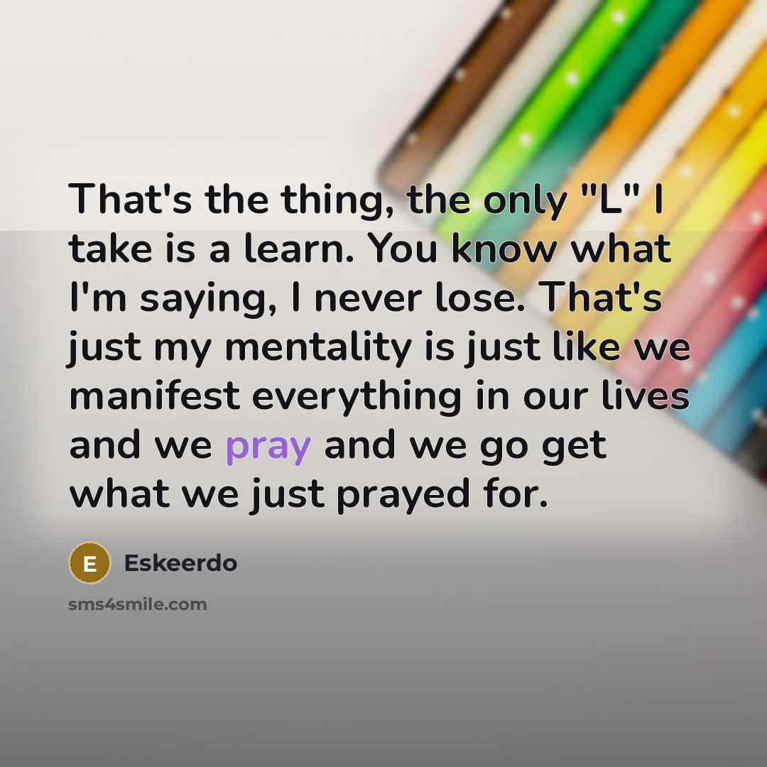 “That's the thing, the only "L" I take is a…” quote by Eskeerdo