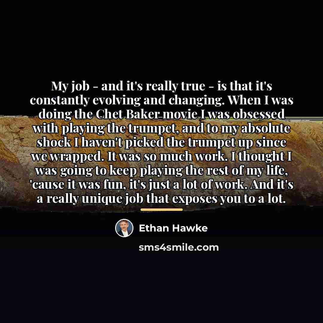 “My job - and it's really true - is that…” quote by Ethan Hawke