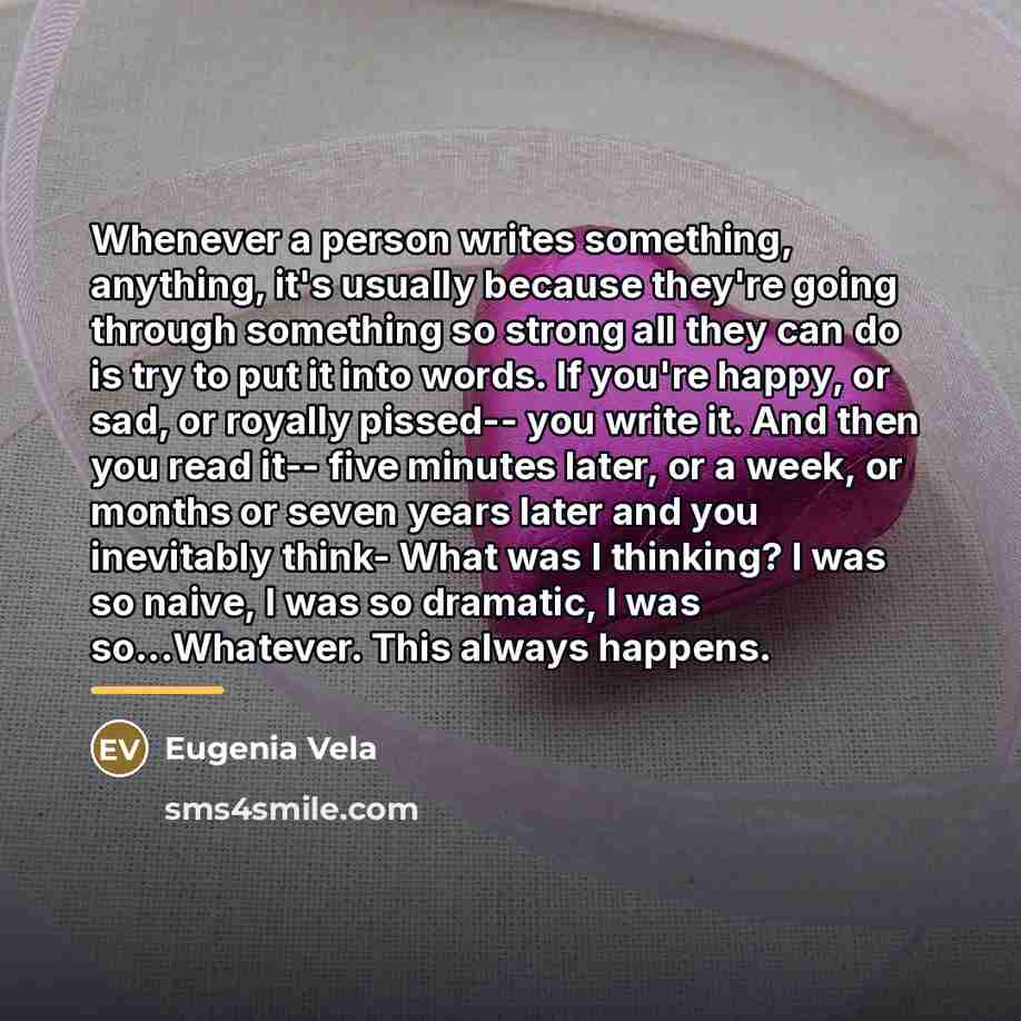 “Whenever a person writes something, anything, it's usually because they're…” quote by Eugenia Vela