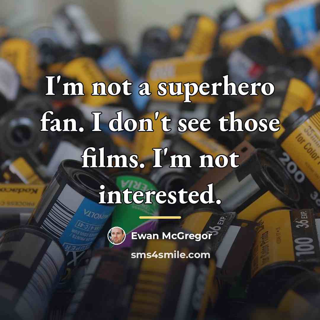 “I'm not a superhero fan. I don't see those films.…” quote by Ewan McGregor