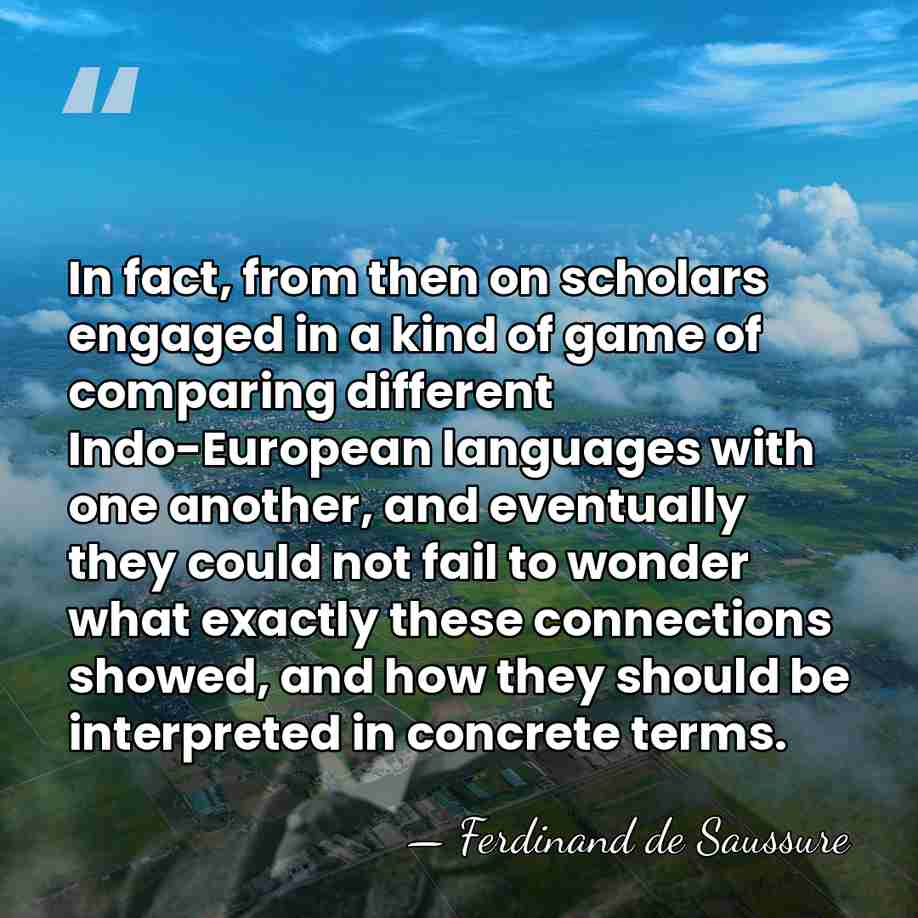 In fact, from then on scholars engaged in a kind of game&hellip; - Ferdinand de Saussure
