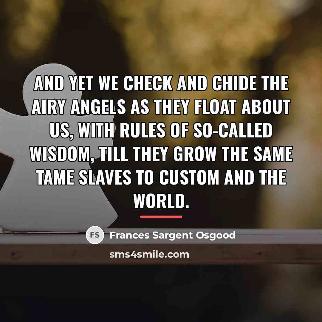 “And yet we check and chide The airy angels as…” quote by Frances Sargent Osgood