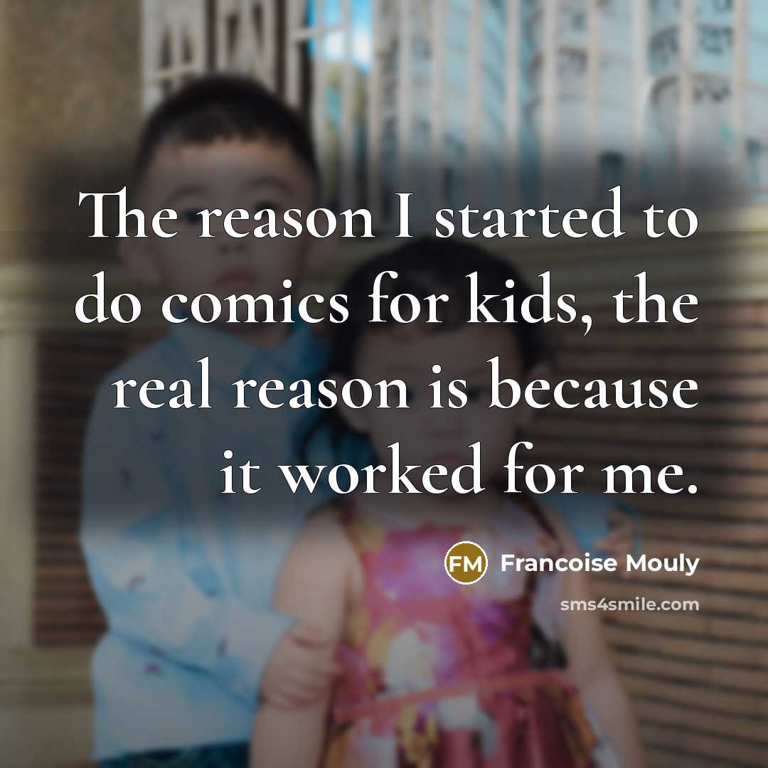 “The reason I started to do comics for kids, the…” quote by Francoise Mouly