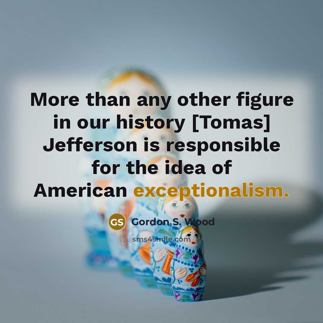 “More than any other figure in our history [Tomas] Jefferson…” quote by Gordon S. Wood