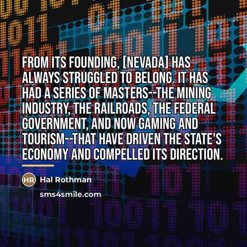 “From its founding, [Nevada] has always struggled to belong. It…” quote by Hal Rothman