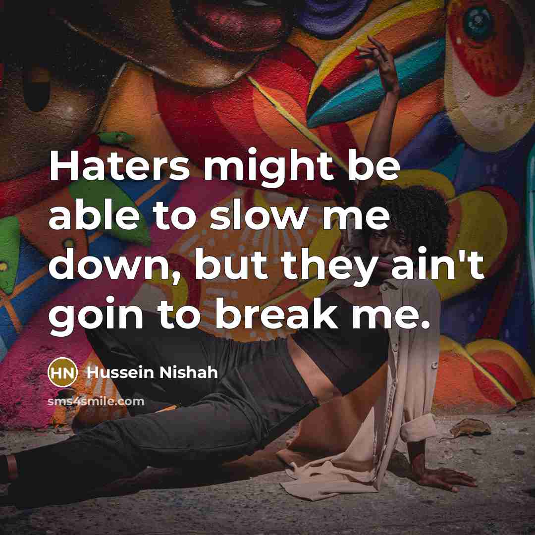 “Haters might be able to slow me down, but they…” quote by Hussein Nishah