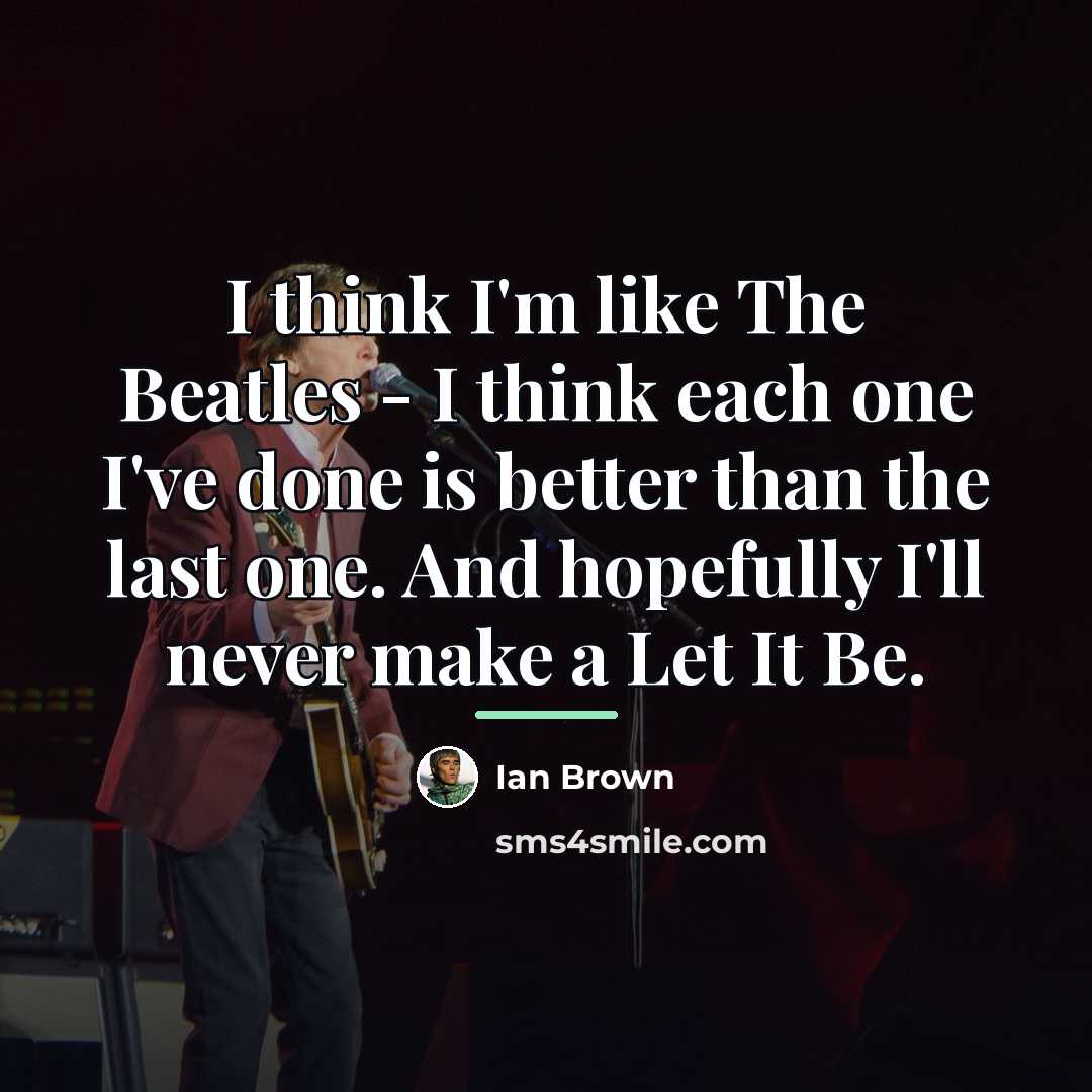 “I think I'm like The Beatles - I think each…” quote by Ian Brown