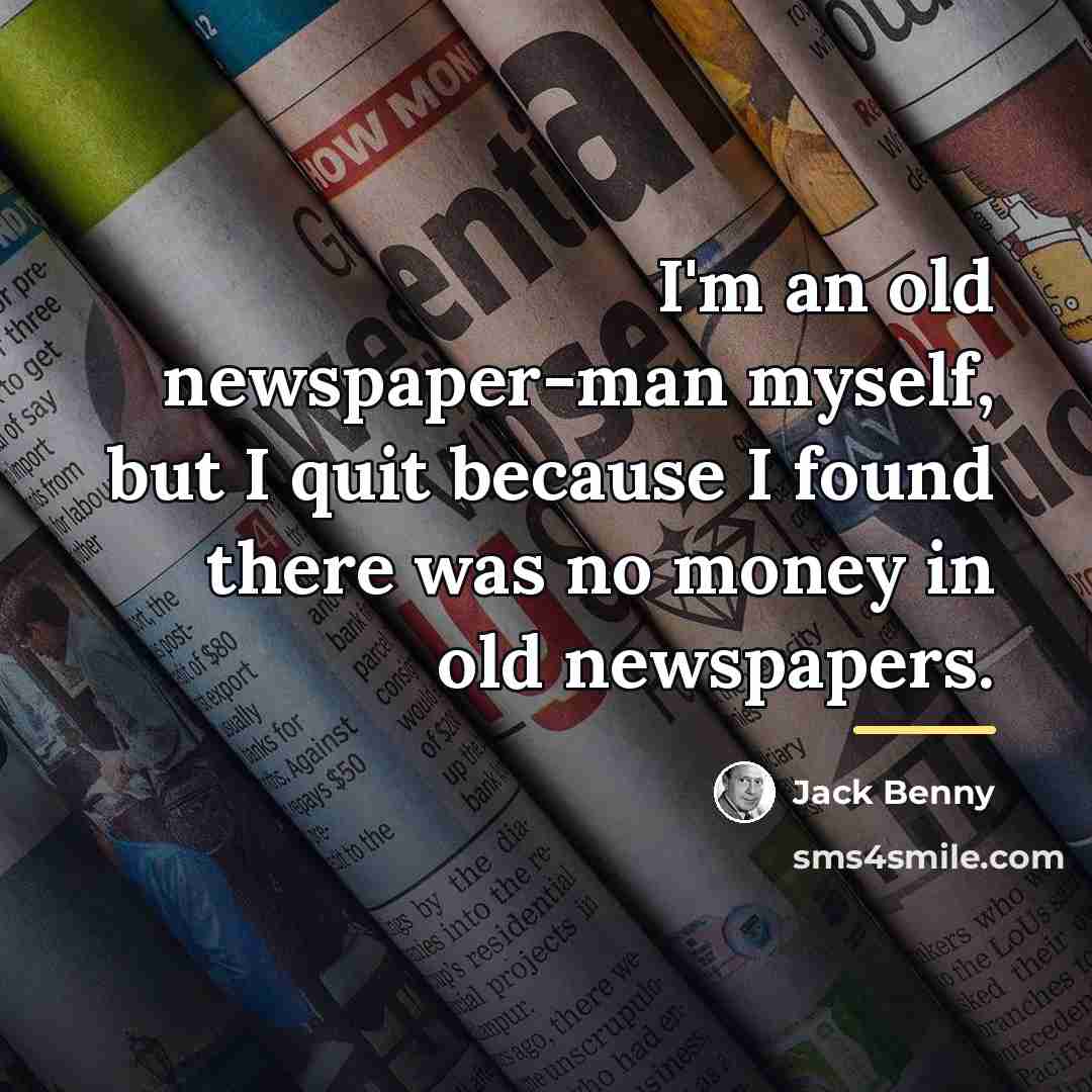 “I'm an old newspaper-man myself, but I quit because I…” quote by Jack Benny