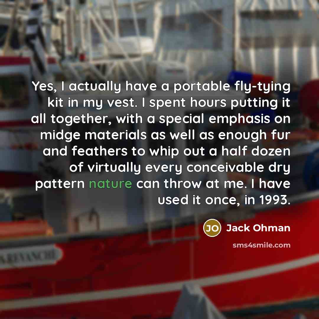 “Yes, I actually have a portable fly-tying kit in my…” quote by Jack Ohman