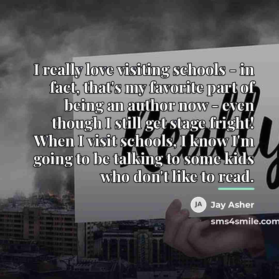 “I really love visiting schools - in fact, that's my…” quote by Jay Asher