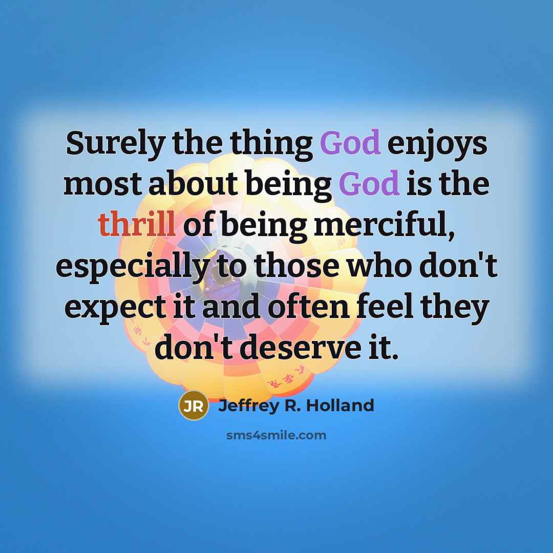 “Surely the thing God enjoys most about being God is…” quote by Jeffrey R. Holland
