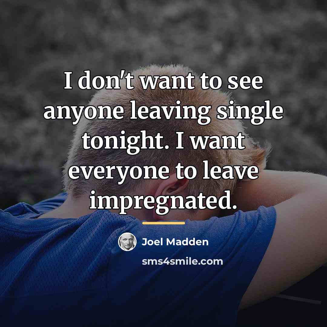 “I don't want to see anyone leaving single tonight. I…” quote by Joel Madden