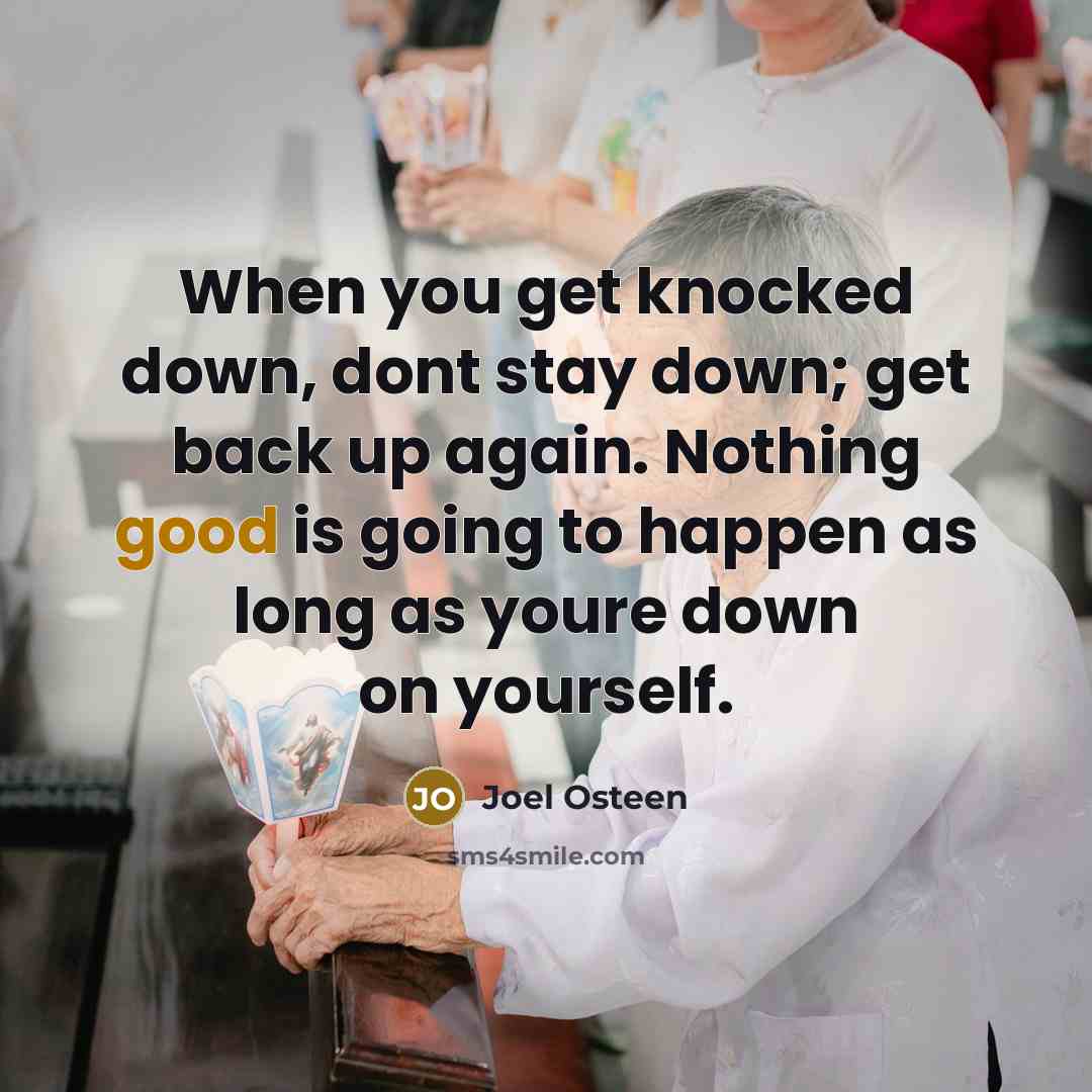 “When you get knocked down, dont stay down; get back…” quote by Joel Osteen