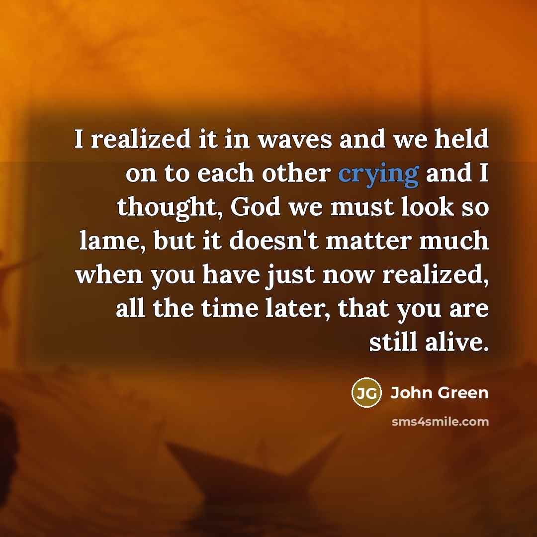 “I realized it in waves and we held on to…” quote by John Green