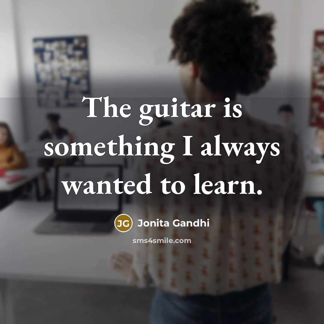 “The guitar is something I always wanted to learn.…” quote by Jonita Gandhi