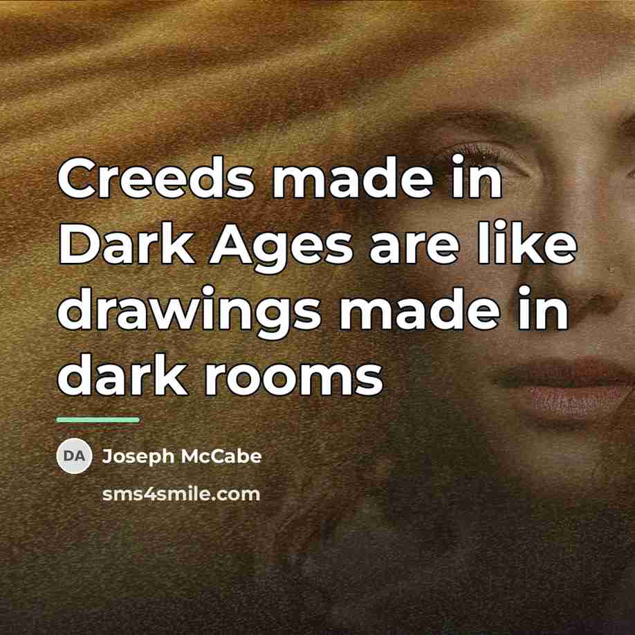 “Creeds made in Dark Ages are like drawings made in…” quote by Joseph McCabe