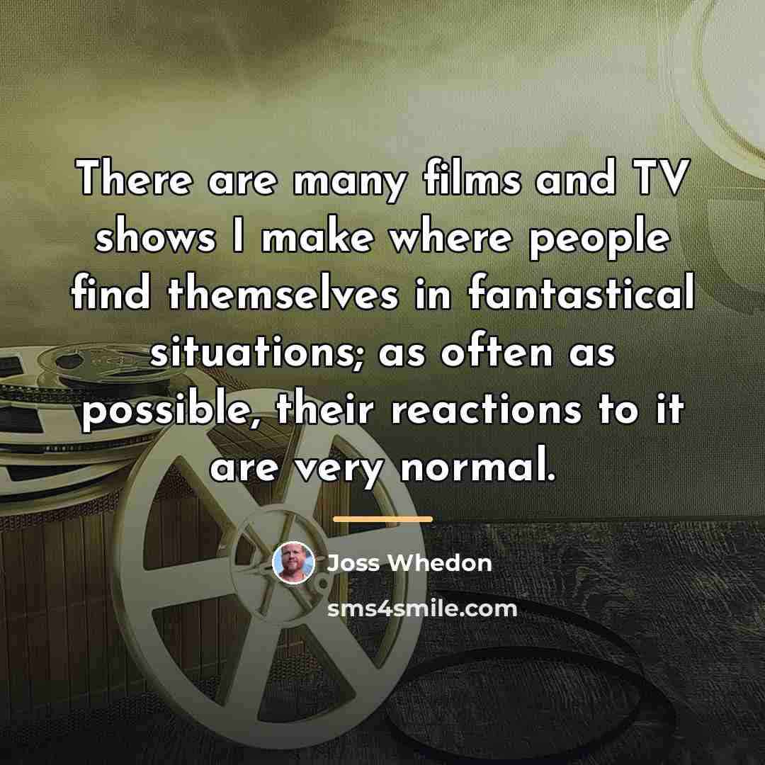 “There are many films and TV shows I make where…” quote by Joss Whedon