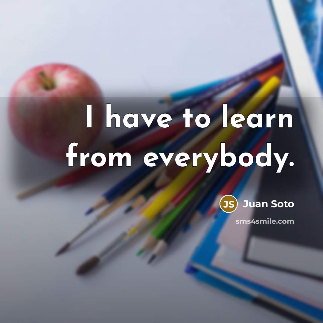 “I have to learn from everybody.…” quote by Juan Soto