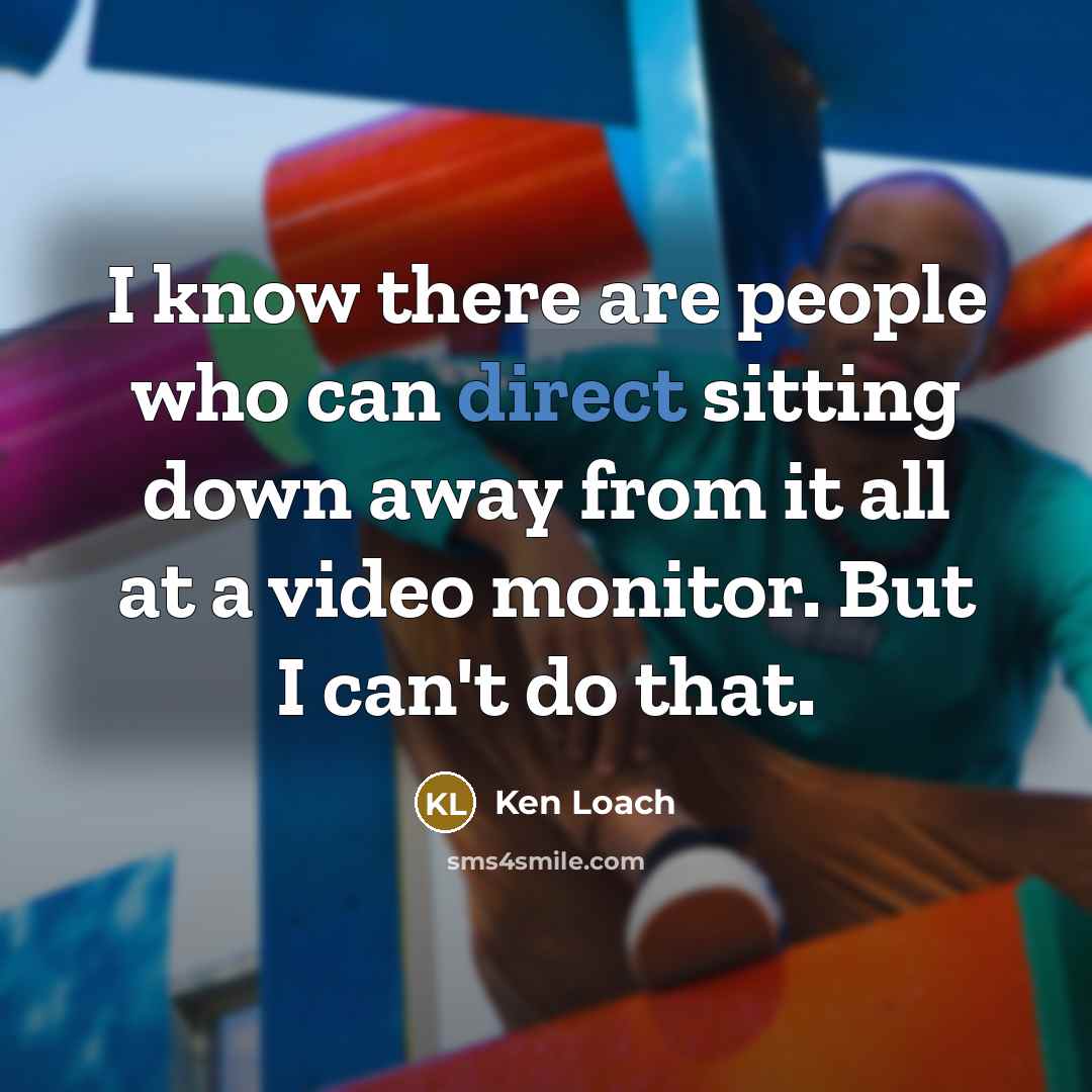 “I know there are people who can direct sitting down…” quote by Ken Loach