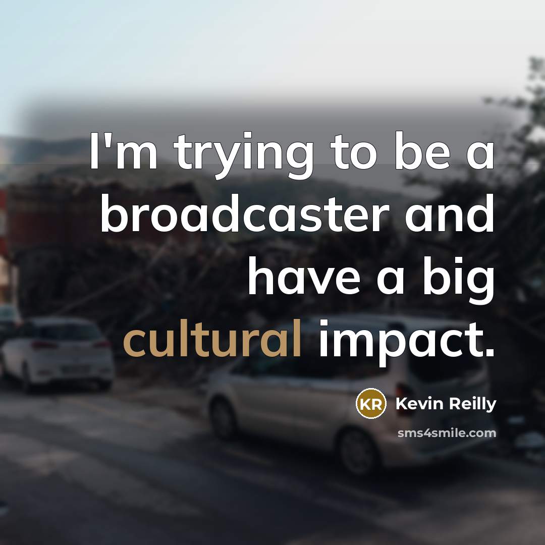 “I'm trying to be a broadcaster and have a big…” quote by Kevin Reilly
