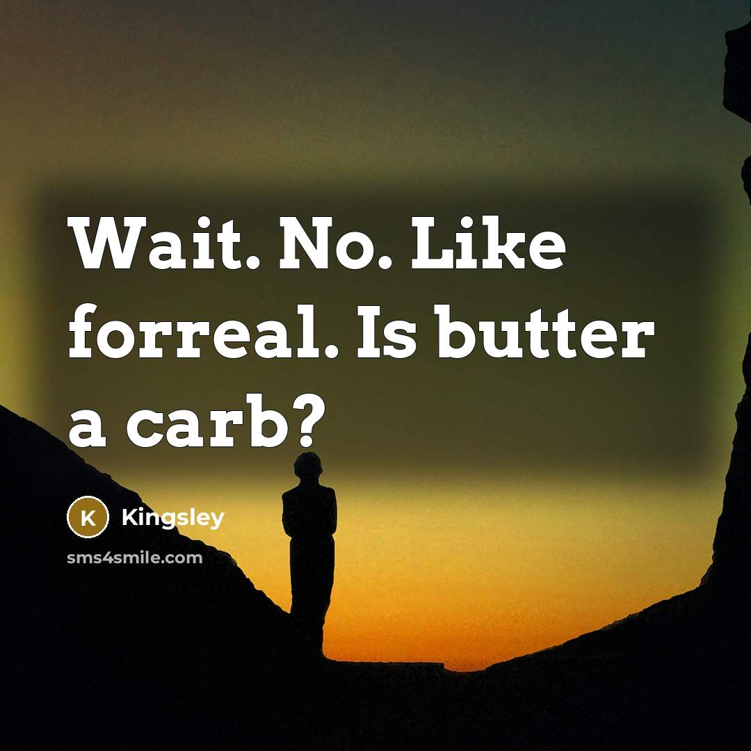 “Wait. No. Like forreal. Is butter a carb?…” quote by Kingsley
