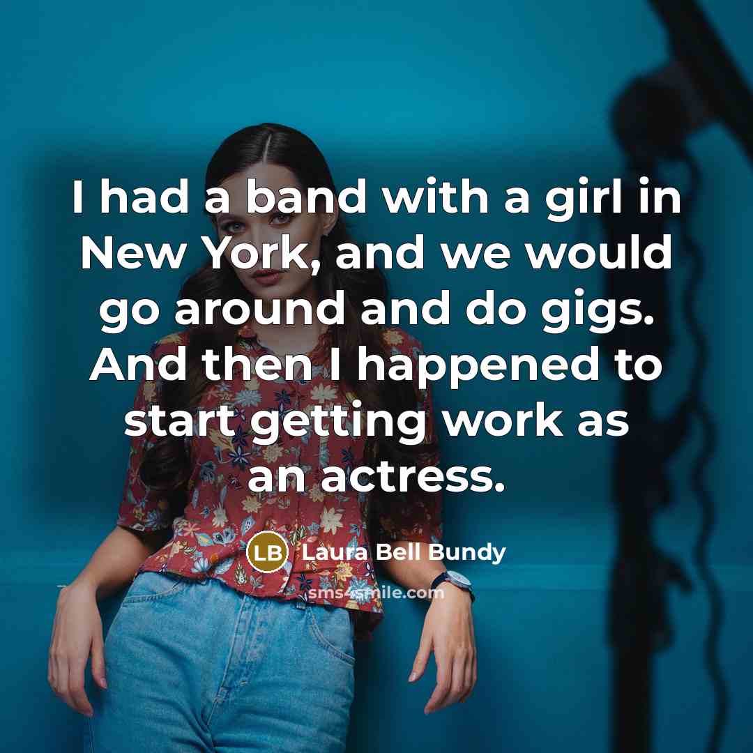 “I had a band with a girl in New York,…” quote by Laura Bell Bundy