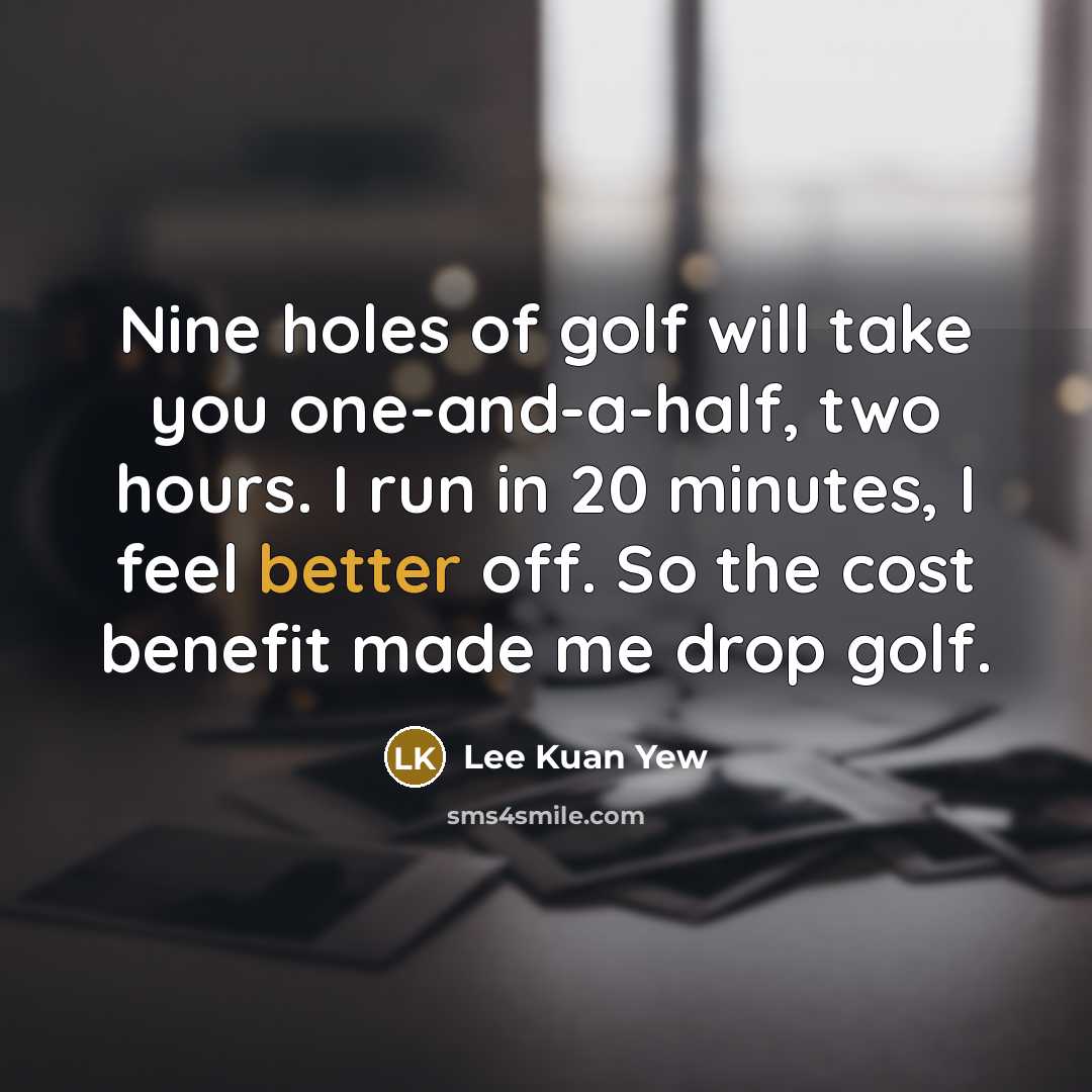 “Nine holes of golf will take you one-and-a-half, two hours.…” quote by Lee Kuan Yew