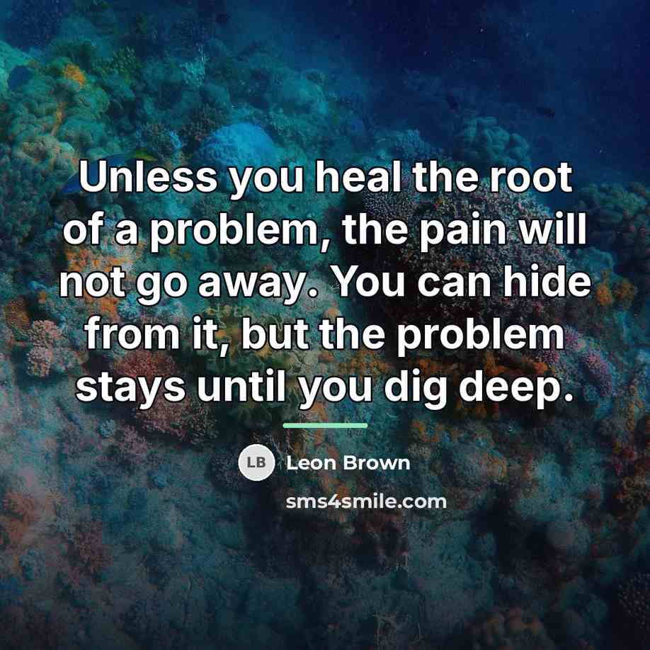 “Unless you heal the root of a problem, the pain…” quote by Leon Brown