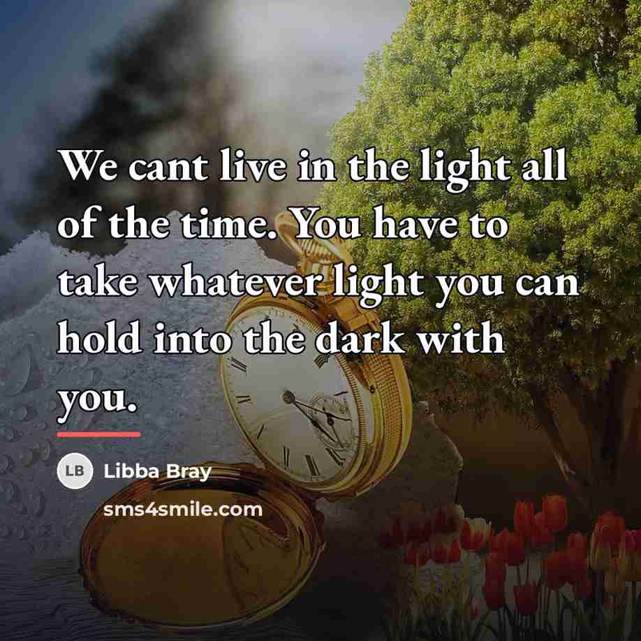 “We cant live in the light all of the time.…” quote by Libba Bray