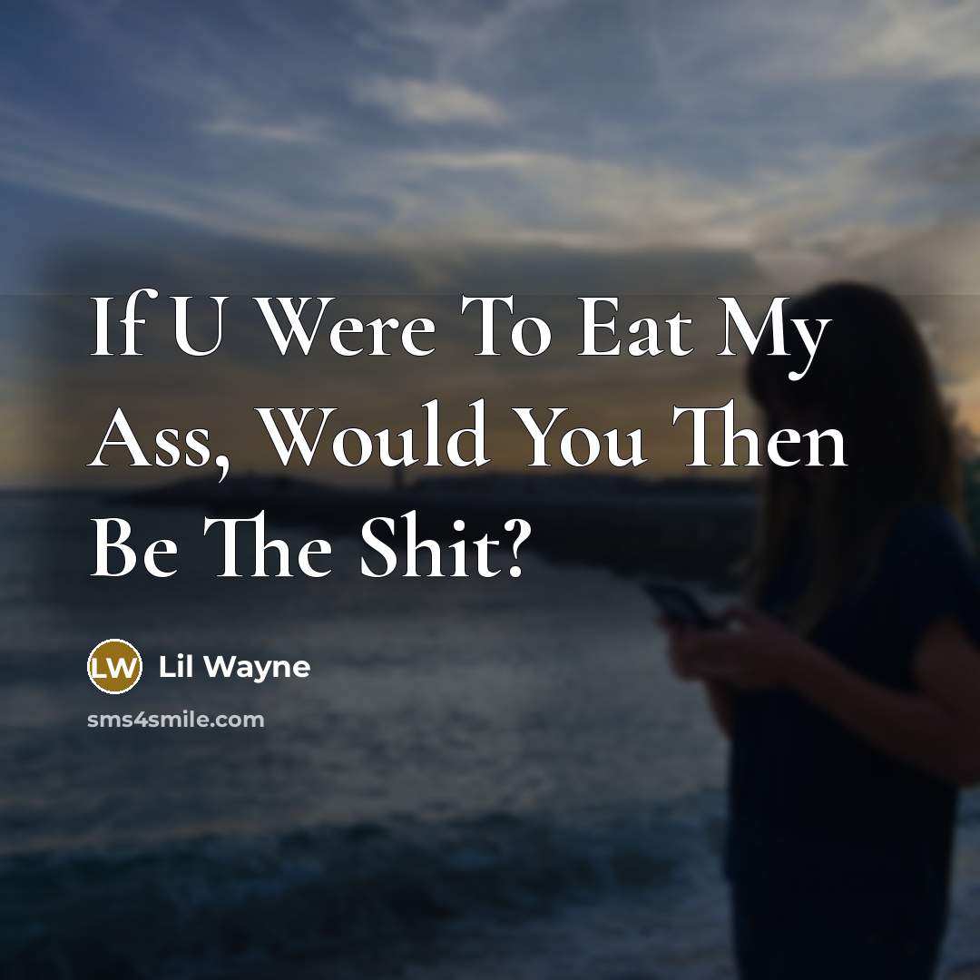 “If U Were To Eat My Ass, Would You Then Be The Shit?” quote by Lil Wayne