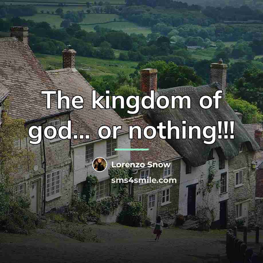 “The kingdom of god... or nothing!!!…” quote by Lorenzo Snow