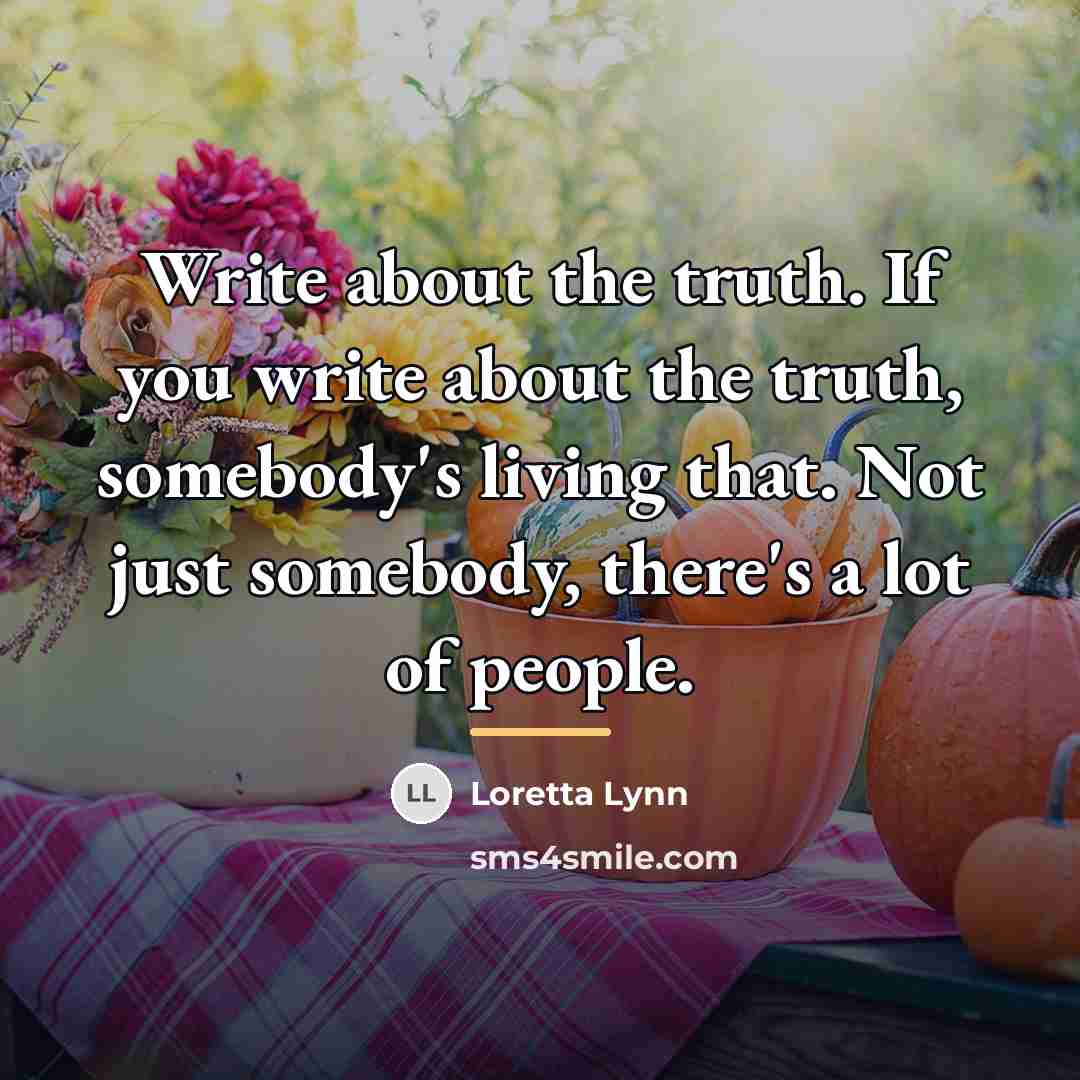 “Write about the truth. If you write about the truth,…” quote by Loretta Lynn