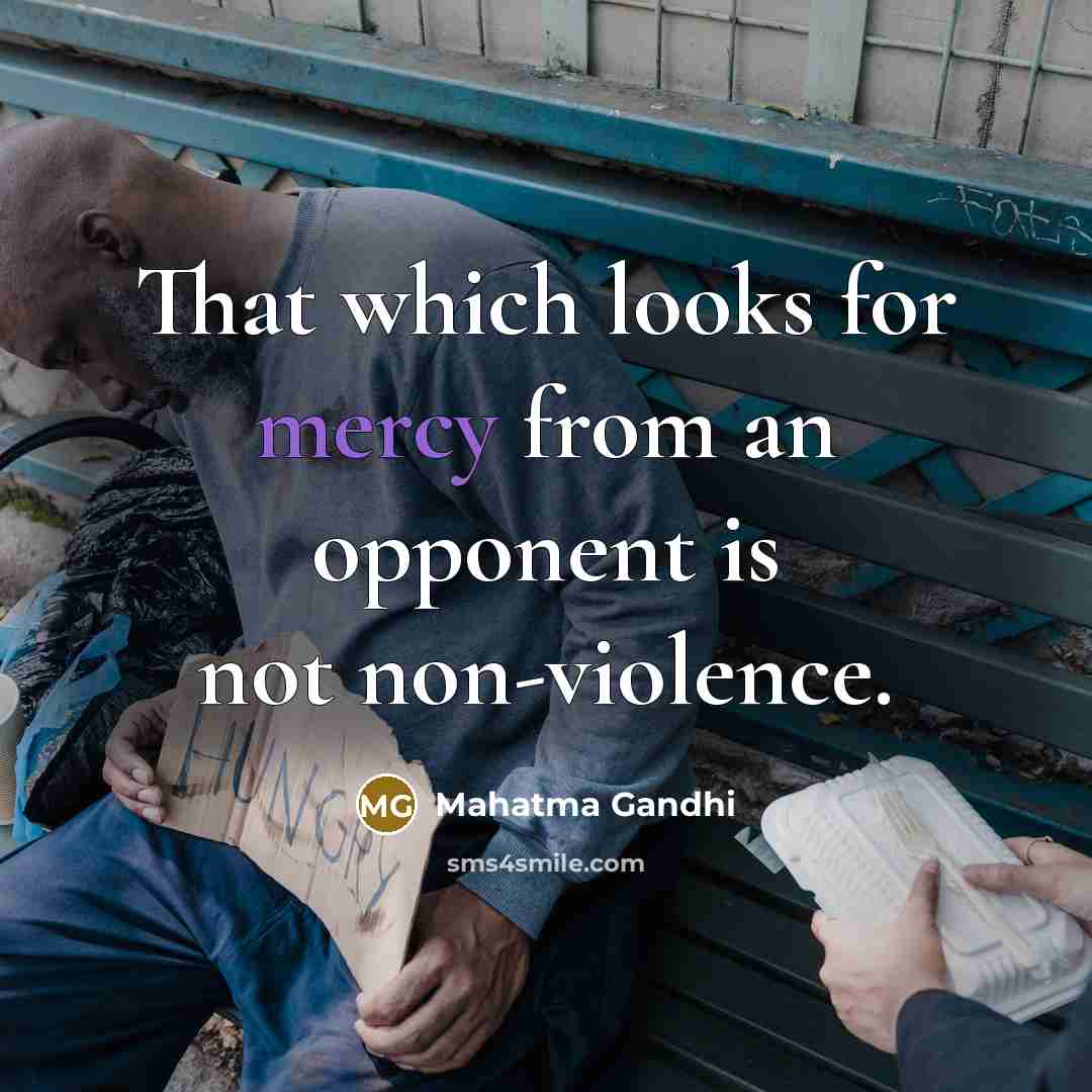 “That which looks for mercy from an opponent is not…” quote by Mahatma Gandhi