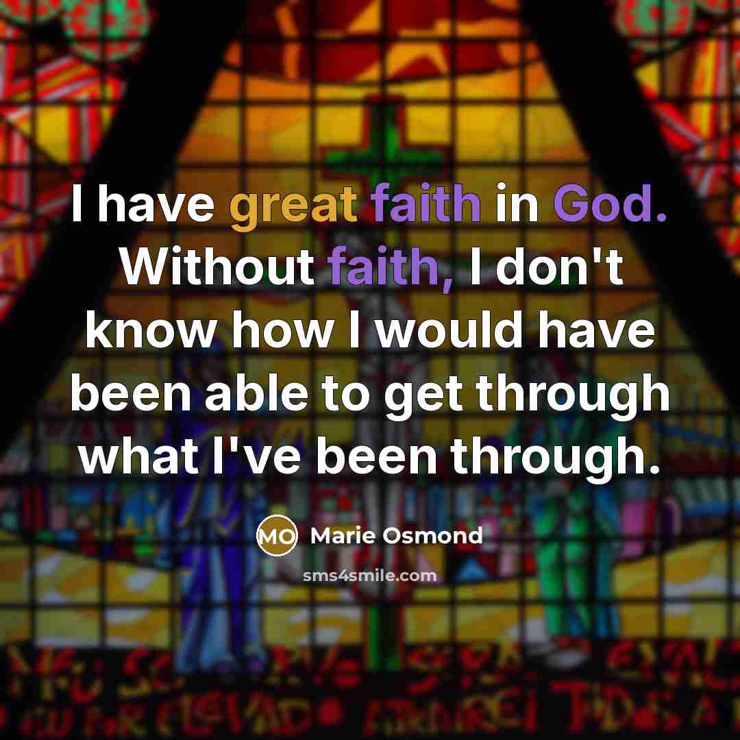 “I have great faith in God. Without faith, I don't…” quote by Marie Osmond