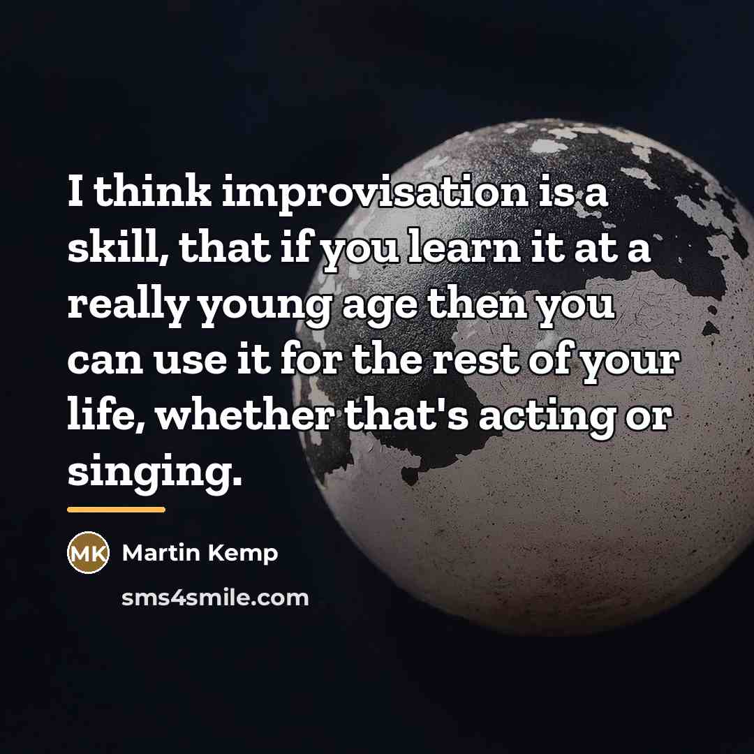 “I think improvisation is a skill, that if you learn…” quote by Martin Kemp