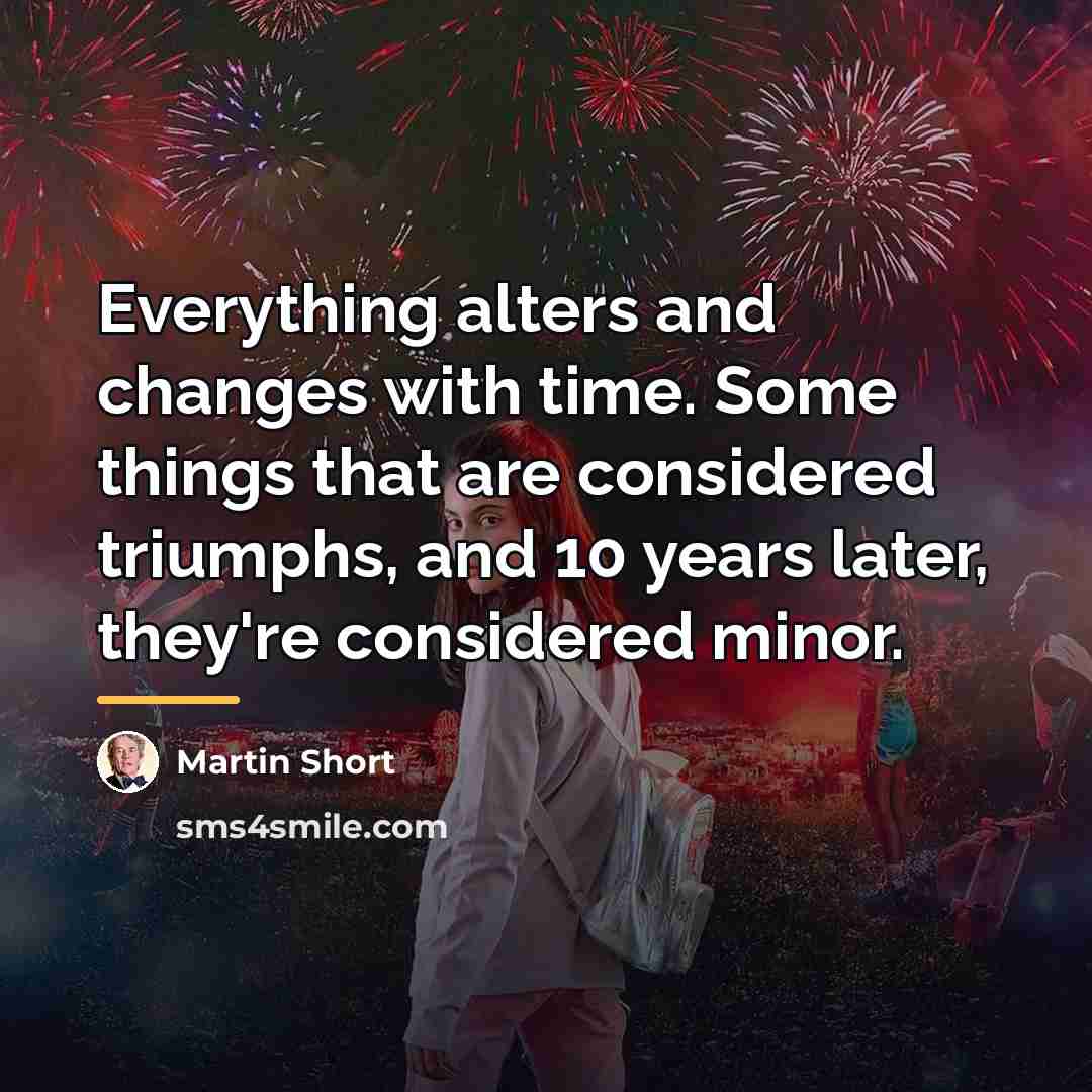 “Everything alters and changes with time. Some things that are…” quote by Martin Short