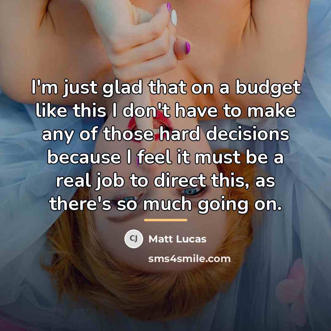 “I'm just glad that on a budget like this I…” quote by Matt Lucas