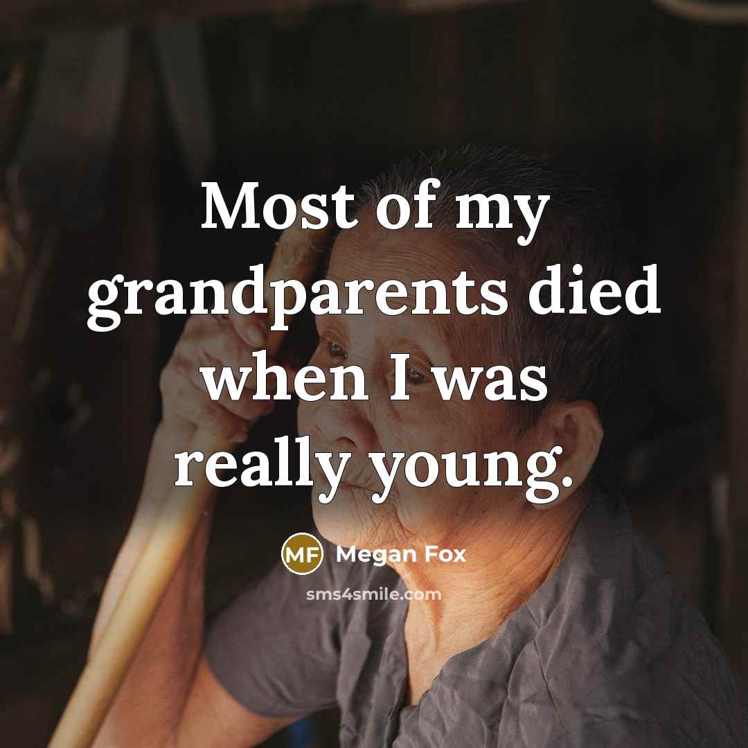 “Most of my grandparents died when I was really young.…” quote by Megan Fox