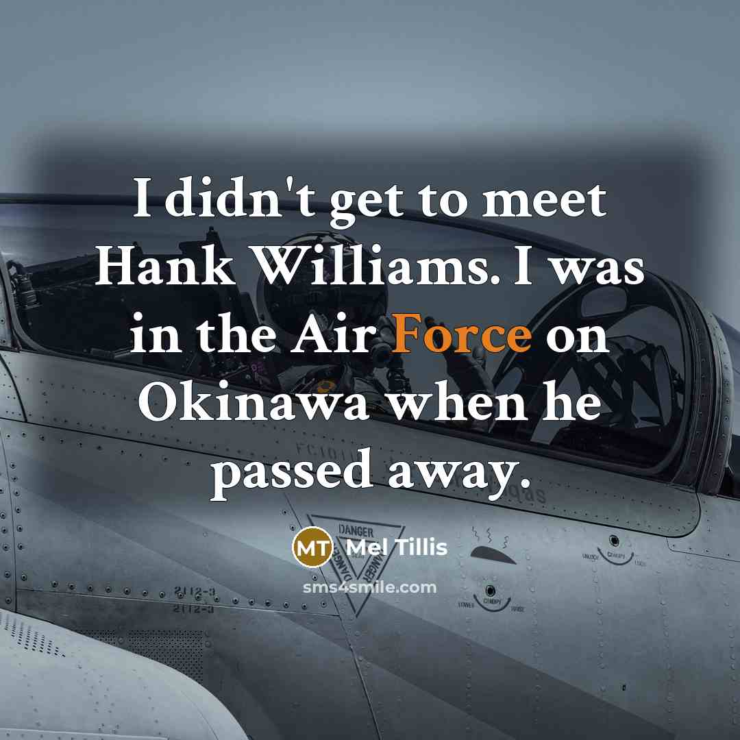“I didn't get to meet Hank Williams. I was in…” quote by Mel Tillis