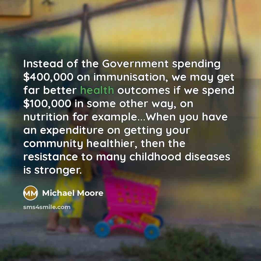 “Instead of the Government spending $400,000 on immunisation, we may…” quote by Michael Moore