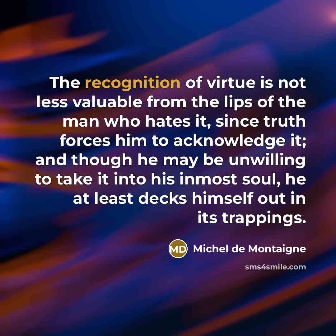“The recognition of virtue is not less valuable from the…” quote by Michel de Montaigne