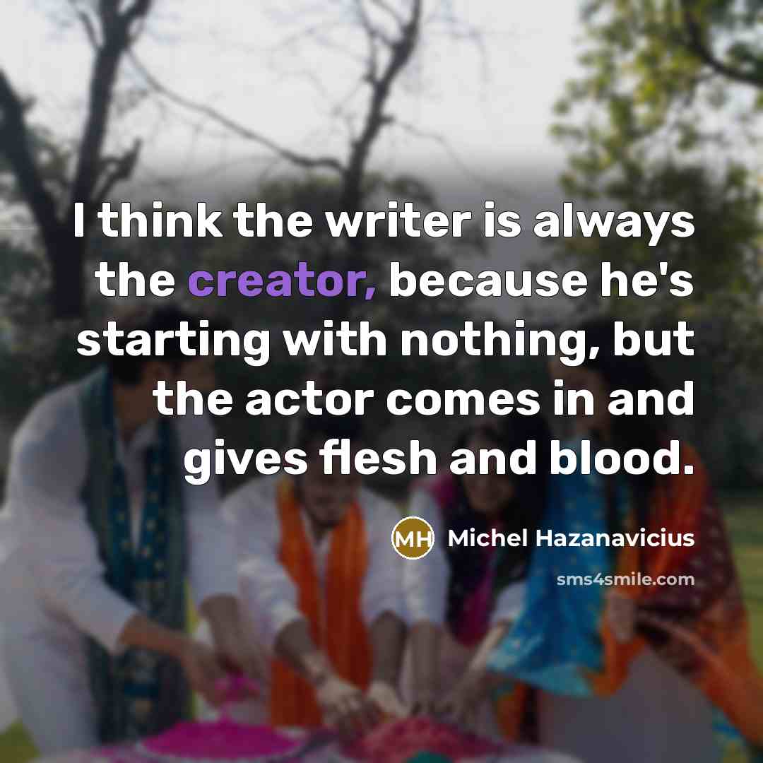 “I think the writer is always the creator, because he's…” quote by Michel Hazanavicius