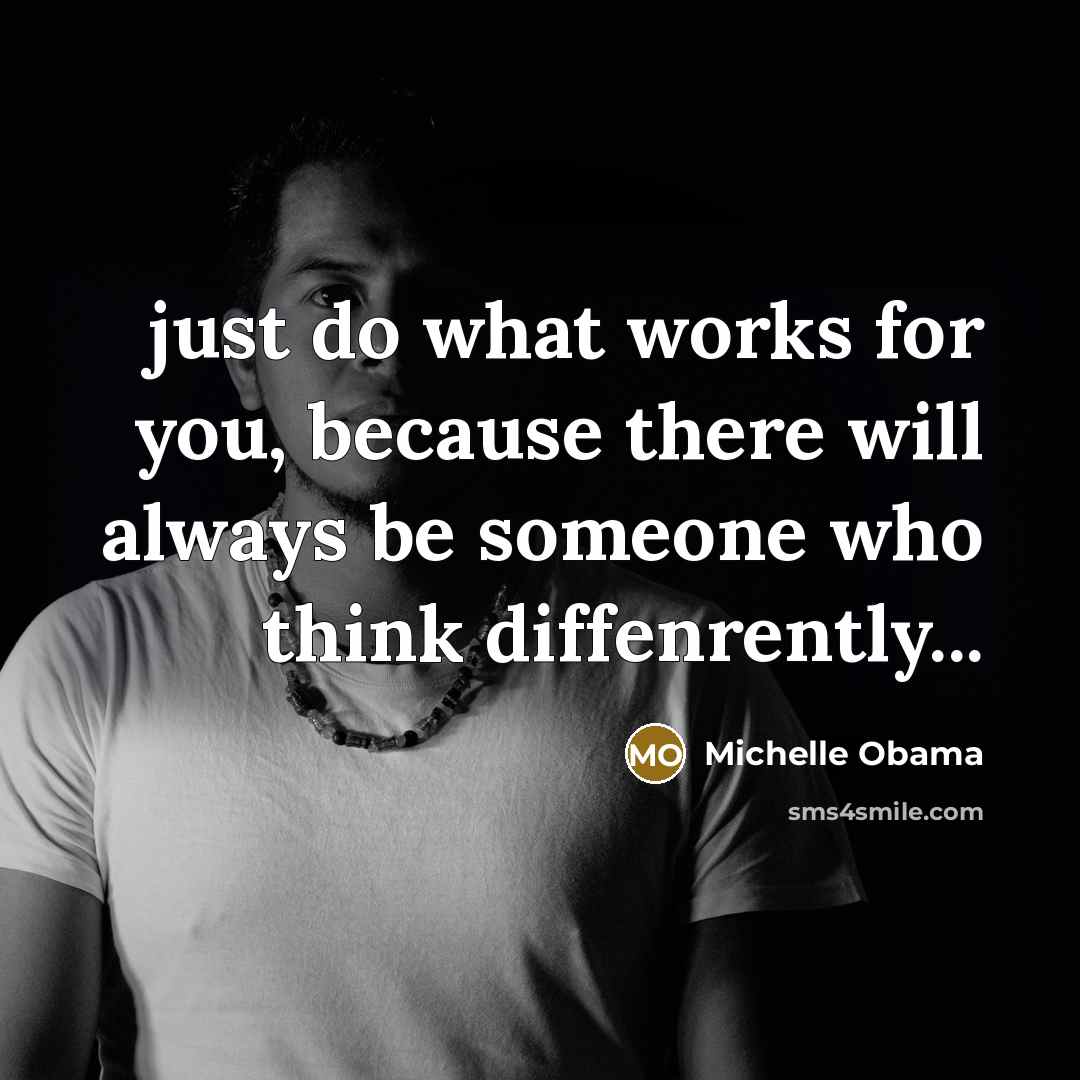 “just do what works for you, because there will always be someone who think diffenrently...” quote by Michelle Obama