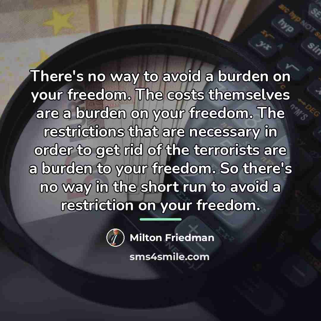 “There's no way to avoid a burden on your freedom.…” quote by Milton Friedman