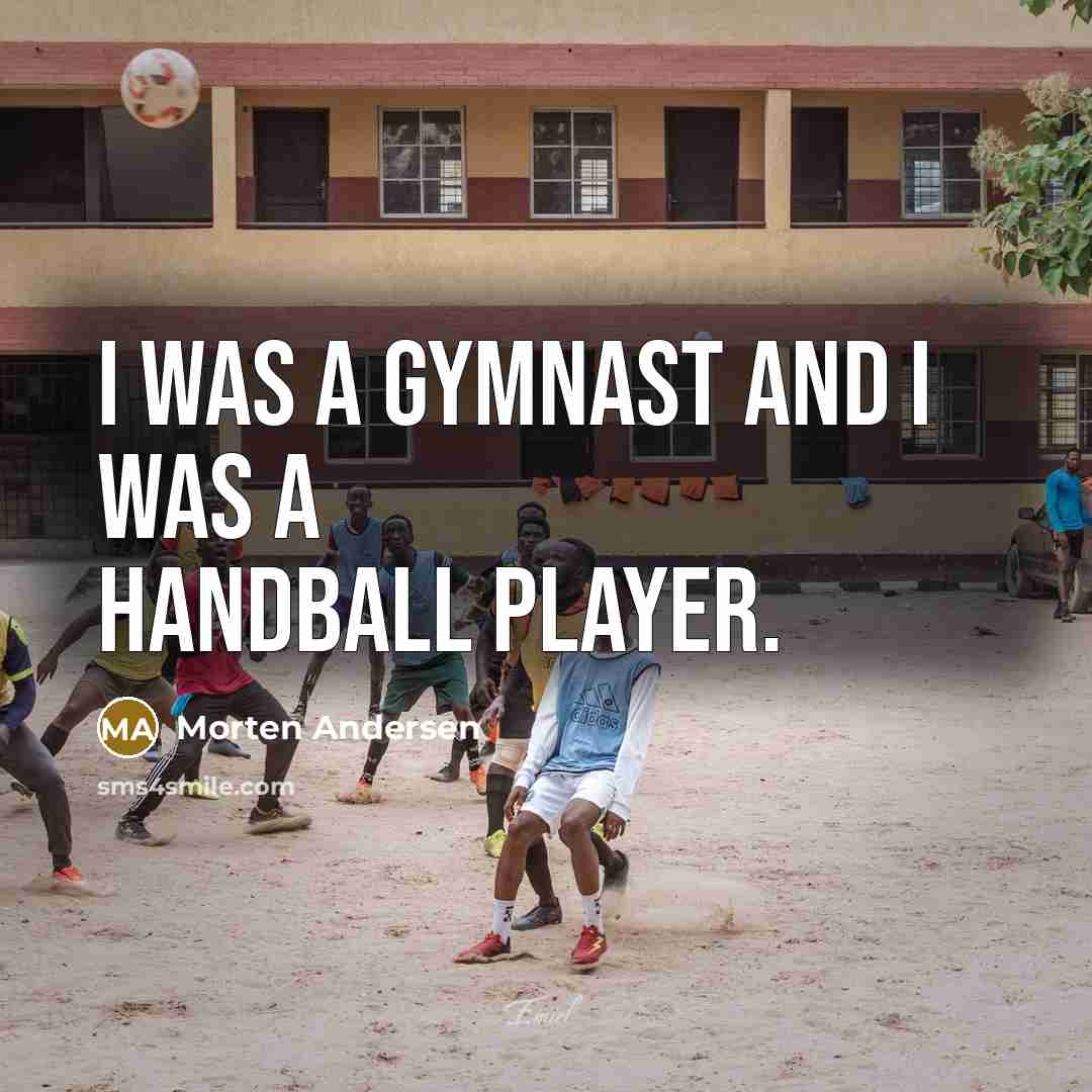“I was a gymnast and I was a handball player.…” quote by Morten Andersen